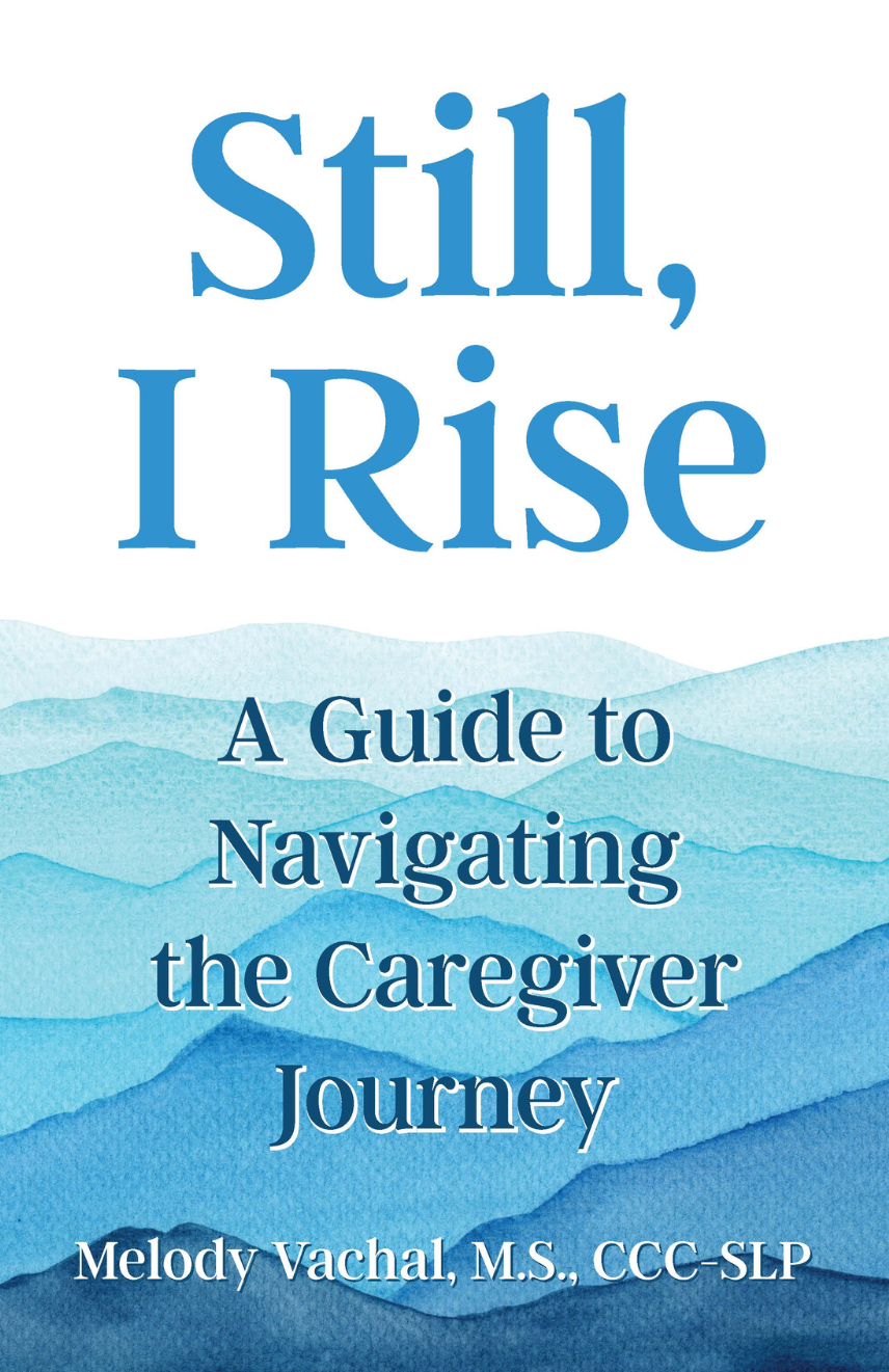 Still, I Rise: A Guide to Navigating the Caregiver Journey