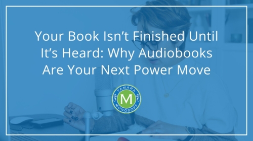 Your Book Isn’t Finished Until It’s Heard: Why Audiobooks Are Your Next Power Move